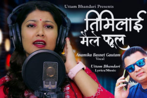 उत्तमको शव्द संगीत अनि अनामिकाको स्वरमा तिम्लाई मैले फुल सार्वजनिक । (भिडियो सहित)
